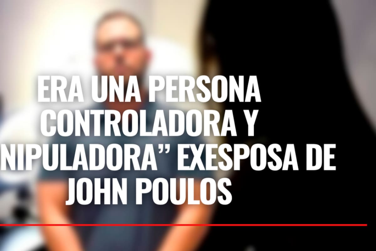 Video: “Era una persona controladora y manipuladora”, exesposa de John Poulos