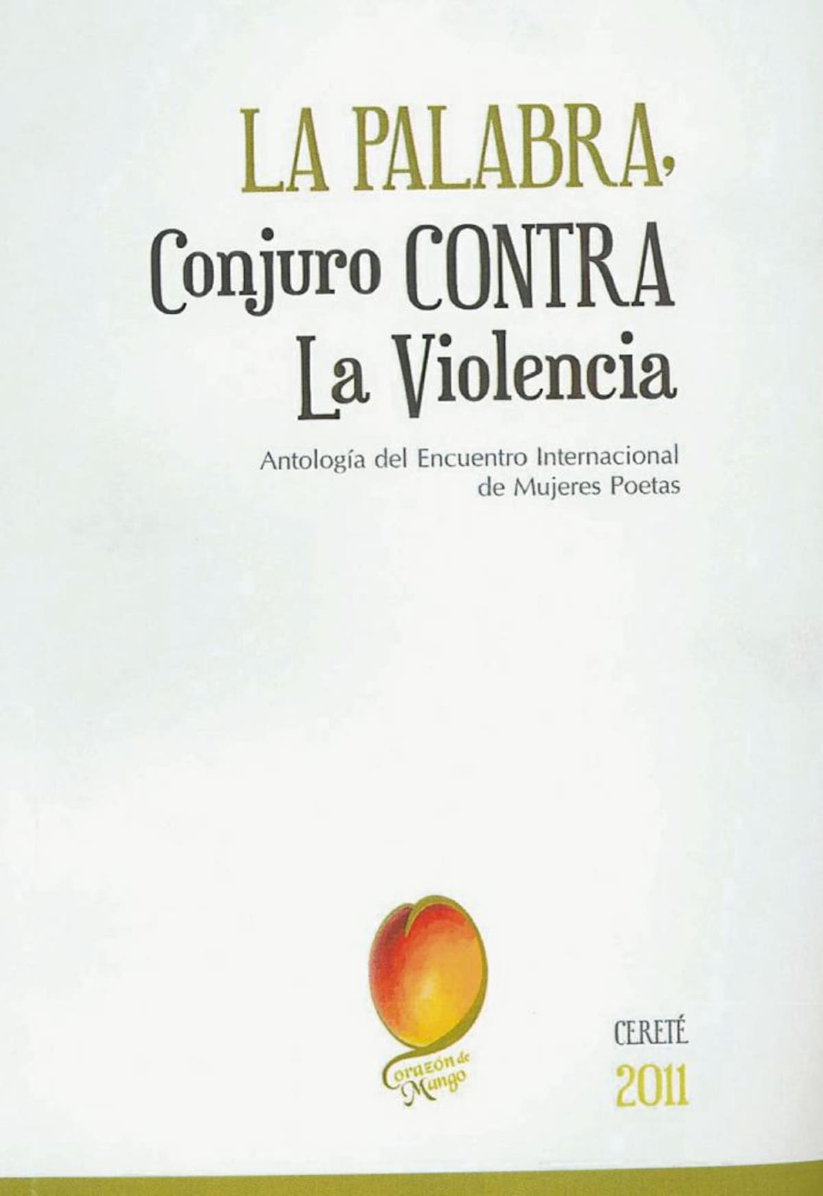 La palabra, conjuro contra la violencia. Antología del Encuentro Internacional de Mujeres Poetas. Cereté (Córdoba). 2012. Ediciones Corazón de Mango. 56 páginas.